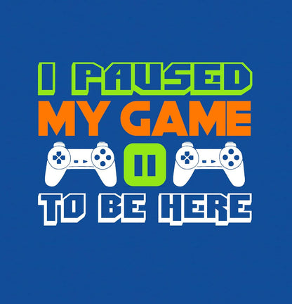 I Paused My Game to Be Here T Shirt Video Game Shirts for Men
