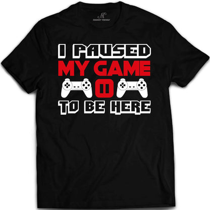 I Paused My Game to Be Here T Shirt Video Game Shirts for Men